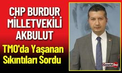 CHP Burdur Milletvekili Akbulut TMO'da Yaşanan Sıkıntıları Sordu