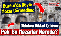 Burdur'da Herkesin Merak Ettiği Mezarlar, Peki Bu Mezarlar Nerede?