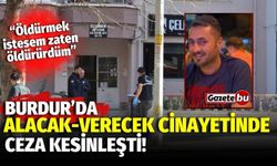 Burdur’da alacak-verecek cinayetinde ceza kesinleşti!