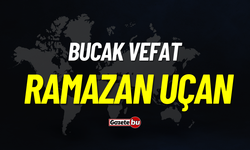 Bucak Vefat: Ramazan Uçan Vefat Etmiştir