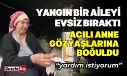 Yangın bir aileyi evsiz bıraktı, anne gözyaşlarına boğuldu