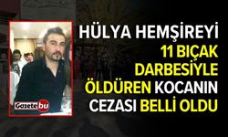 Hülya hemşireyi 11 bıçak darbesiyle öldüren kocanın cezası belli oldu