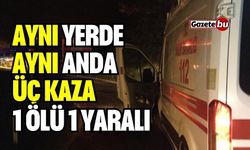 Aynı yerde aynı anda üç kaza: 1 ölü, 1 yaralı