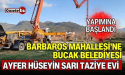 Barbaros Mahallesi’ne Bucak Belediyesi Ayfer Hüseyin Sarı Taziye Evi