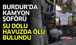 Burdur’da kamyon şoförü su dolu havuzda ölü bulundu