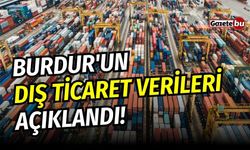 Burdur'un dış ticaret verileri açıklandı!