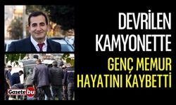 Devrilen kamyonette genç memur hayatını kaybetti