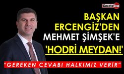 Başkan Ercengiz'den Mehmet Şimşek'e 'Hodri Meydan!'