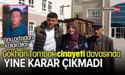 Gökhan Tombak cinayeti davasında yine karar çıkmadı