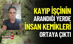 Kayıp işçinin arandığı yerde insan kemikleri ortaya çıktı