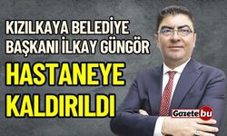 Kızılkaya Belediye Başkanı İlkay Güngör Hastaneye Kaldırıldı