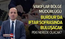 Vakıflar Genel Müdürlüğü Burdur'da iftar sofrasında buluşacak