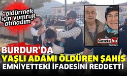 Burdur'da yaşlı adamı öldüren şahıs ifadesini reddetti
