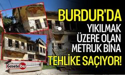 Burdur'da yıkılmak üzere olan metruk bina tehlike saçıyor!