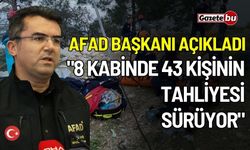 AFAD Başkanı açıkladı: "8 kabinde 43 kişinin tahliyesi sürüyor"