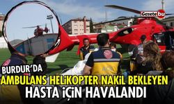Burdur'da ambulans helikopter nakil bekleyen hasta için havalandı