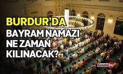 Burdur'da bayram namazı ne zaman kılınacak?