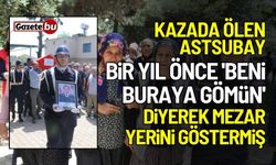 Kazada ölen astsubay, bir yıl önce 'beni buraya gömün' diyerek mezar yerini göstermiş