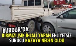 Burdur’da kırmızı ışık ihlali yapan ehliyetsiz sürücü kazaya neden oldu