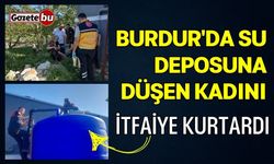 Burdur'da su deposuna düşen kadını itfaiye kurtardı