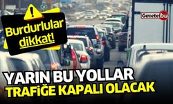 Burdurlular dikkat! Yarın bu yollar trafiğe kapalı olacak