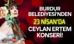 Burdur Belediyesi'nden 23 Nisan'da Ceylan Ertem konseri!