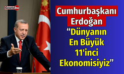 Cumhurbaşkanı Erdoğan " Dünyanın En Büyük 11'inci Ekonomisiyiz"