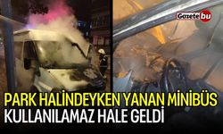 Park halindeyken yanan minibüs kullanılamaz hale geldi