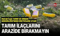 Bucak İlçe Tarım Ve Orman Müdürlüğü’nden Üreticilere Uyarı: “Tarım İlaçlarını Arazide Bırakmayın”