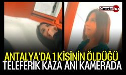 Antalya'da 1 kişinin öldüğü teleferik kaza anı kamerada