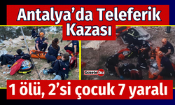 Antalya'da teleferik kabini düştü: 1 ölü, 2’si çocuk 7 yaralı