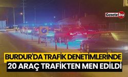 Burdur'da trafik denetimlerinde 20 araç trafikten men edildi