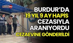 Burdur’da 19 yıl 9 ay hapis cezasıyla aranıyordu! Cezaevine gönderildi