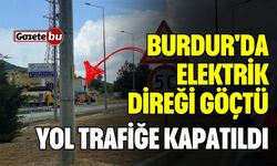 Burdur'da Elektrik Direği Göçtü, Yol Trafiğe Kapatıldı