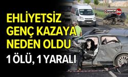 Ehliyetsiz genç kazaya neden oldu: 1 ölü, 1 yaralı