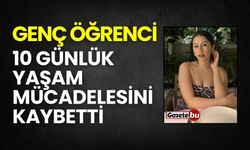 Genç öğrenci 10 günlük yaşam mücadelesini kaybetti