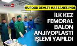 Burdur Devlet Hastanesi'nde ilk kez Femoral Balon Anjiyoplasti işlemi yapıldı
