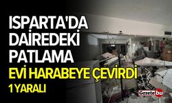 Isparta'da dairedeki patlama, evi harabeye çevirdi: 1 yaralı