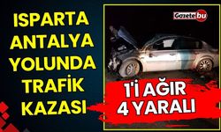 Isparta Antalya Karayolunda Trafik Kazası 1'i Ağır 4 Kişi Yaralandı