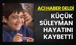 Acı haber geldi: Küçük Süleyman hayatını kaybetti