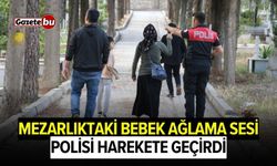 Mezarlıktaki bebek ağlama sesi ihbarı polisi harekete geçirdi