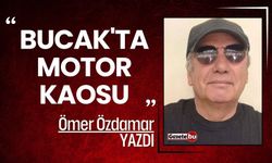 Ömer Özdamar Yazdı: "Bucak'ta Motor Kaosu"