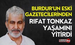 Burdur'un eski gazetecilerinden Rıfat Tonkaz yaşamını yitirdi