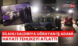 Silahlı saldırıya uğrayan iş adamı hayati tehlikeyi atlattı