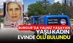 Burdur’da yalnız yaşayan yaşlı kadın evinde ölü bulundu