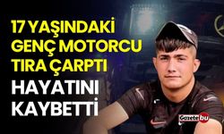 17 yaşındaki genç motorcu tıra çarptı, hayatını kaybetti