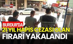 Burdur'da 21 yıl hapis cezası olan firari yakalandı