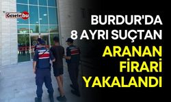 Burdur'da 8 ayrı suçtan aranan firari yakalandı