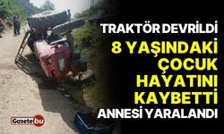 Traktör devrildi: 8 yaşındaki çocuk öldü, annesi yaralandı