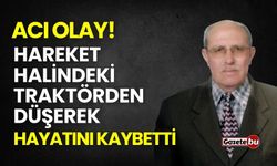 Acı olay! Hareket halindeki traktörden düşerek hayatını kaybetti